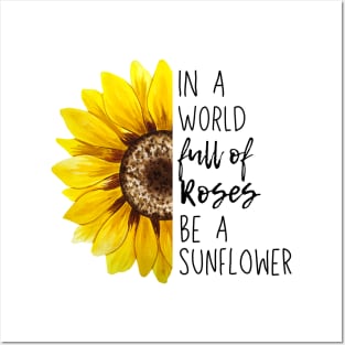 In A World Full Of Roses Be A Sunflower Posters and Art